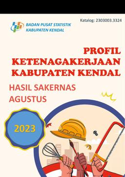 PROFIL KETENAGAKERJAAN KABUPATEN KENDAL HASIL SAKERNAS AGUSTUS 2023