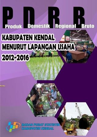 PRODUK DOMESTIK REGIONAL BRUTO MENURUT LAPANGAN USAHA KABUPATEN KENDAL 2012-2016